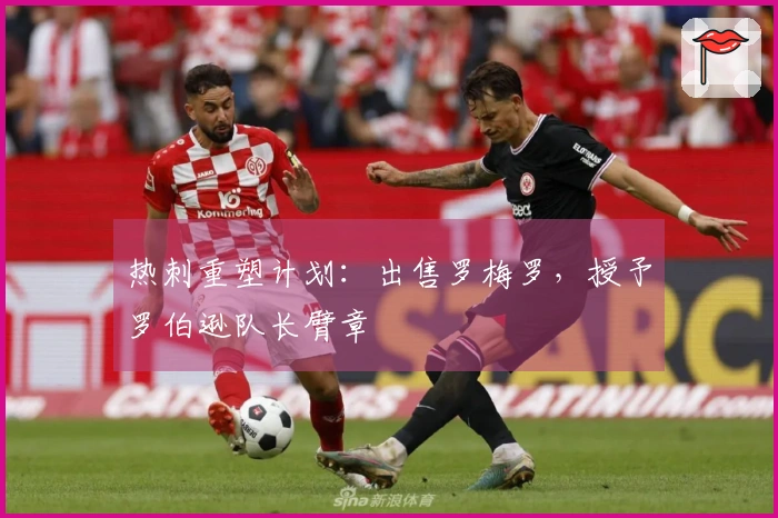 热刺重塑计划：出售罗梅罗，授予罗伯逊队长臂章